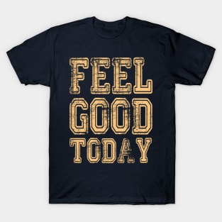 Feel good today T-Shirt